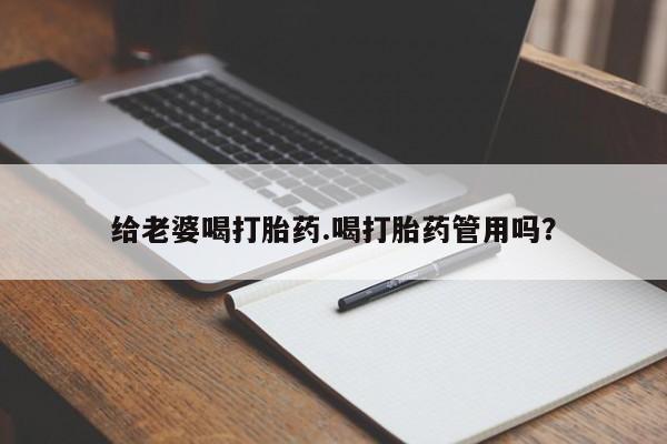哪里有米索前列醇片给老婆喝打胎药.喝打胎药管用吗？