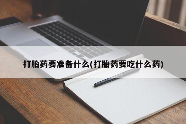 哪里有米索前列醇片打胎药要准备什么(打胎药要吃什么药)