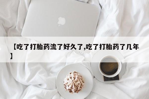 哪里有米索前列醇片【吃了打胎药流了好久了,吃了打胎药了几年】
