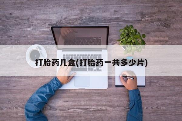 哪里有米索前列醇片打胎药几盒(打胎药一共多少片)