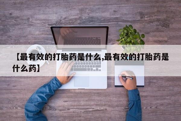 哪里有米索前列醇片【最有效的打胎药是什么,最有效的打胎药是什么药】