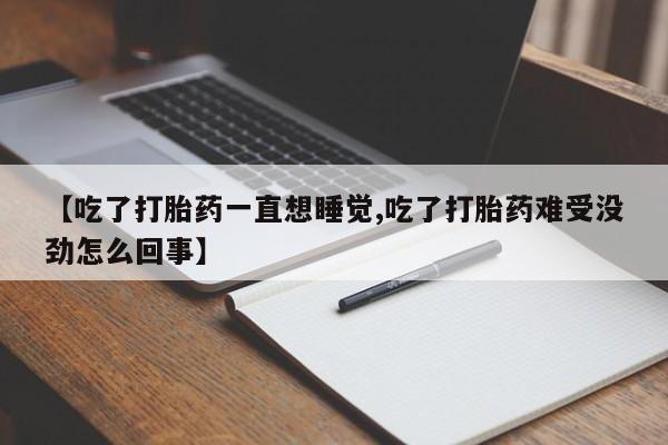 哪里有米索前列醇片【吃了打胎药一直想睡觉,吃了打胎药难受没劲怎么回事】