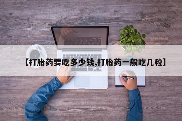 哪里有米索前列醇片【打胎药要吃多少钱,打胎药一般吃几粒】