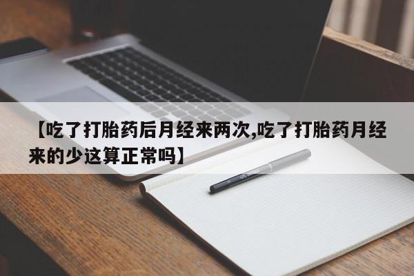 哪里有米索前列醇片【吃了打胎药后月经来两次,吃了打胎药月经来的少这算正常吗】