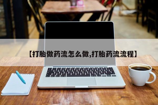 哪里有米索前列醇片【打胎做药流怎么做,打胎药流流程】