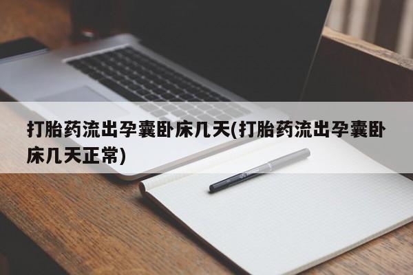 哪里有米索前列醇片打胎药流出孕囊卧床几天(打胎药流出孕囊卧床几天正常)