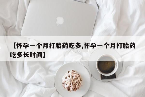 哪里有米索前列醇片【怀孕一个月打胎药吃多,怀孕一个月打胎药吃多长时间】