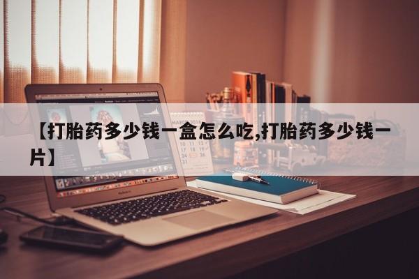 哪里有米索前列醇片【打胎药多少钱一盒怎么吃,打胎药多少钱一片】