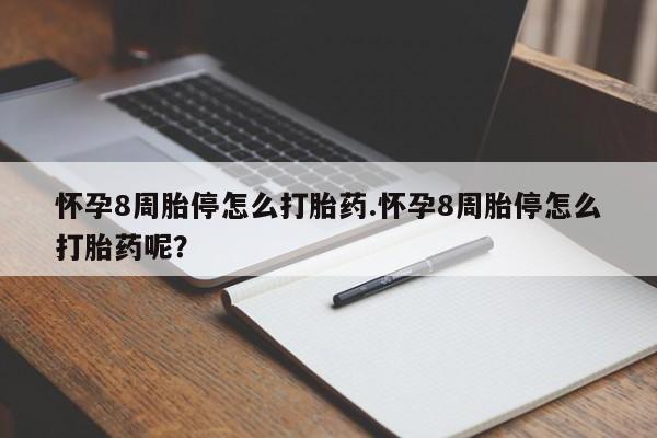 哪里有米索前列醇片怀孕8周胎停怎么打胎药.怀孕8周胎停怎么打胎药呢？